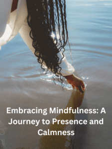 3 Ways to Embrace Mindfulness: A Journey to Presence and Calmness